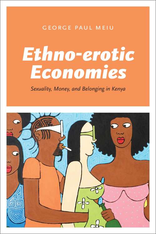 Book cover of Ethno-erotic Economies: Sexuality, Money, and Belonging in Kenya