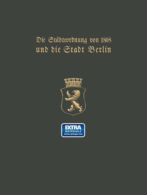 Book cover of Die Städteordnung von 1808 und die Stadt Berlin: Festschrift zur hundertjährigen Gedenkfeier der Einführung der Städteordnung (1908)