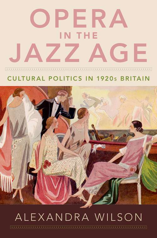 Book cover of Opera in the Jazz Age: Cultural Politics in 1920s Britain