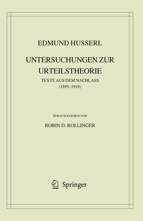 Book cover of Edmund Husserl. Untersuchungen zur Urteilstheorie: Texte aus dem Nachlass (1893-1918) (2009) (Husserliana: Edmund Husserl – Gesammelte Werke #40)