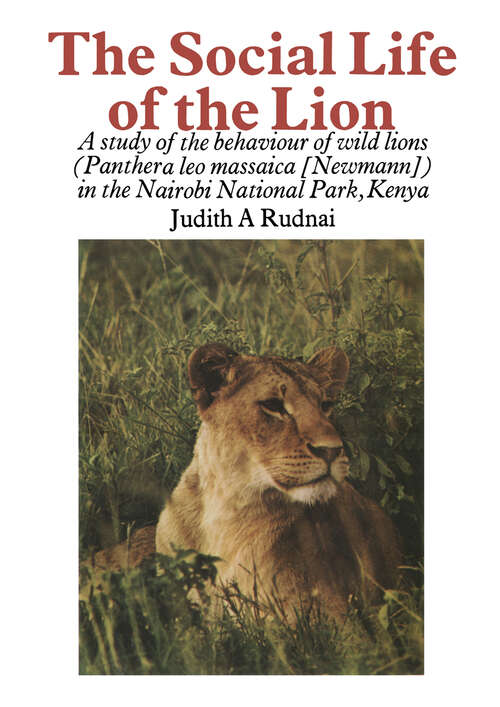 Book cover of The Social Life of the Lion: A study of the behaviour of wild lions (Panthera leo massaica [Newmann]) in the Nairobi National Park, Kenya (1973)