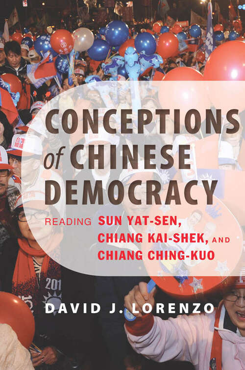 Book cover of Conceptions of Chinese Democracy: Reading Sun Yat-sen, Chiang Kai-shek, and Chiang Ching-kuo