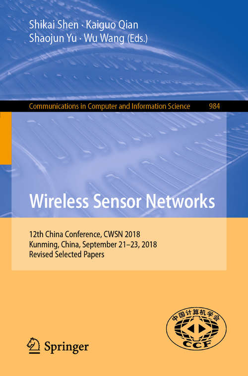 Book cover of Wireless Sensor Networks: 12th China Conference, CWSN 2018, Kunming, China, September 21–23, 2018, Revised Selected Papers (1st ed. 2019) (Communications in Computer and Information Science #984)