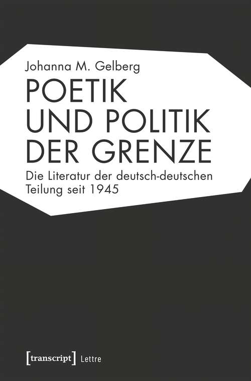 Book cover of Poetik und Politik der Grenze: Die Literatur der deutsch-deutschen Teilung seit 1945 (Lettre)