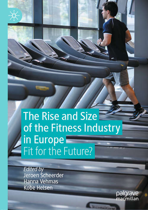Book cover of The Rise and Size of the Fitness Industry in Europe: Fit for the Future? (1st ed. 2020)
