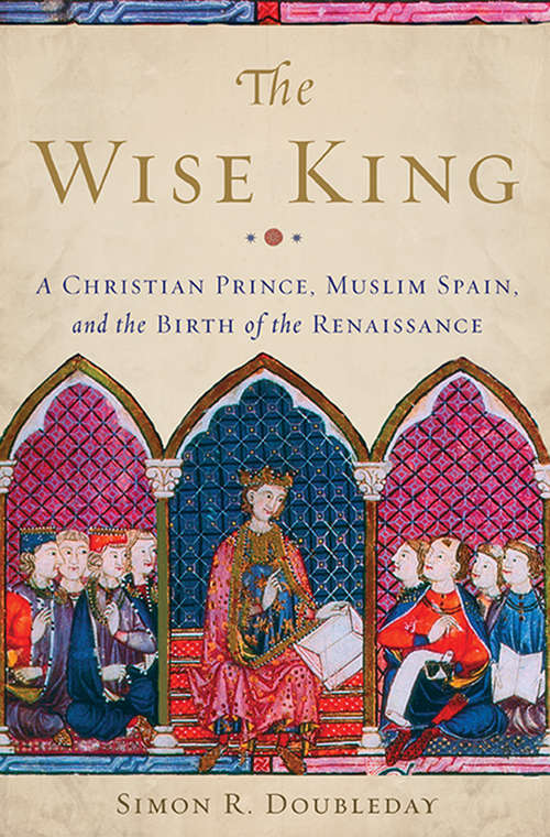 Book cover of The Wise King: A Christian Prince, Muslim Spain, and the Birth of the Renaissance