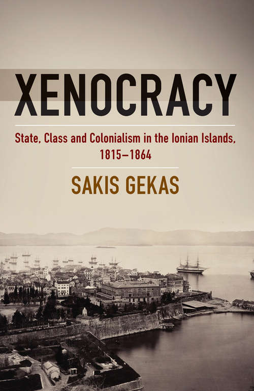 Book cover of Xenocracy: State, Class, and Colonialism in the Ionian Islands, 1815-1864