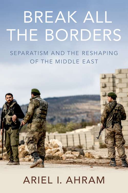 Book cover of Break all the Borders: Separatism and the Reshaping of the Middle East