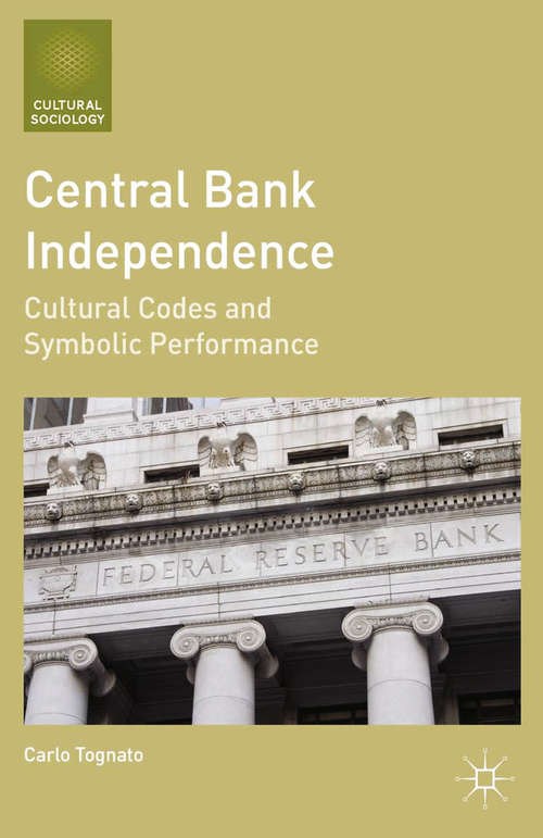 Book cover of Central Bank Independence: Cultural Codes and Symbolic Performance (2012) (Cultural Sociology)