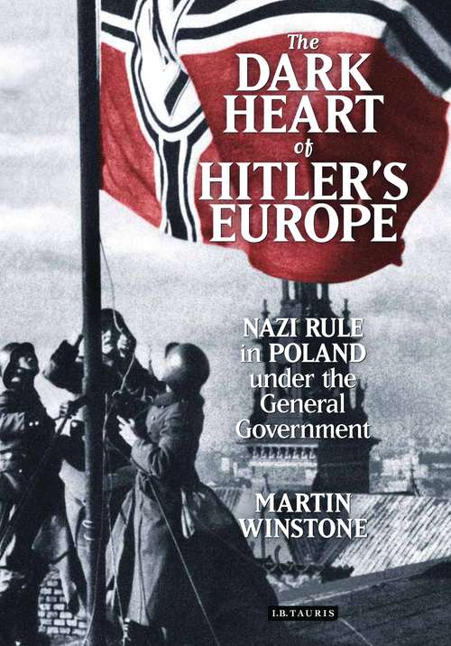 Book cover of The Dark Heart of Hitler's Europe: Nazi Rule in Poland Under the General Government