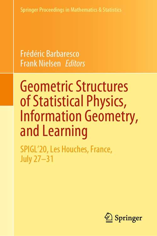 Book cover of Geometric Structures of Statistical Physics, Information Geometry, and Learning: SPIGL'20, Les Houches, France, July 27–31 (1st ed. 2021) (Springer Proceedings in Mathematics & Statistics #361)