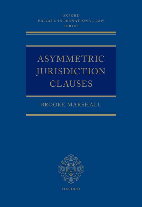 Book cover of Asymmetric Jurisdiction Clauses (Oxford Private International Law Series)