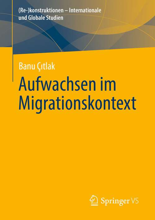 Book cover of Aufwachsen im Migrationskontext (1. Aufl. 2022) ((Re-)konstruktionen - Internationale und Globale Studien)