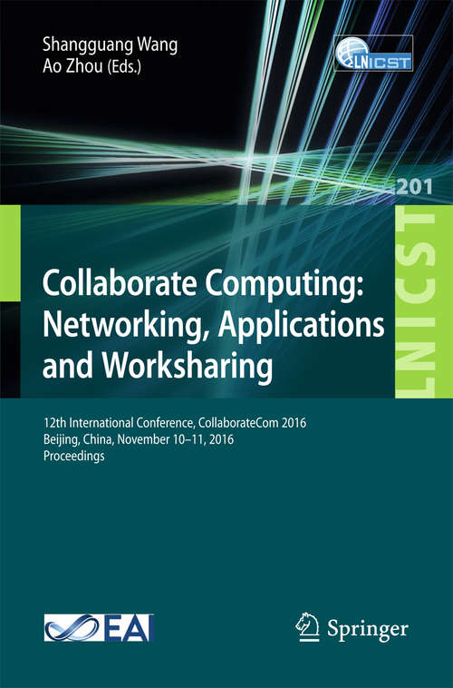 Book cover of Collaborate Computing: 12th International Conference, CollaborateCom 2016, Beijing, China, November 10–11, 2016, Proceedings (Lecture Notes of the Institute for Computer Sciences, Social Informatics and Telecommunications Engineering #201)