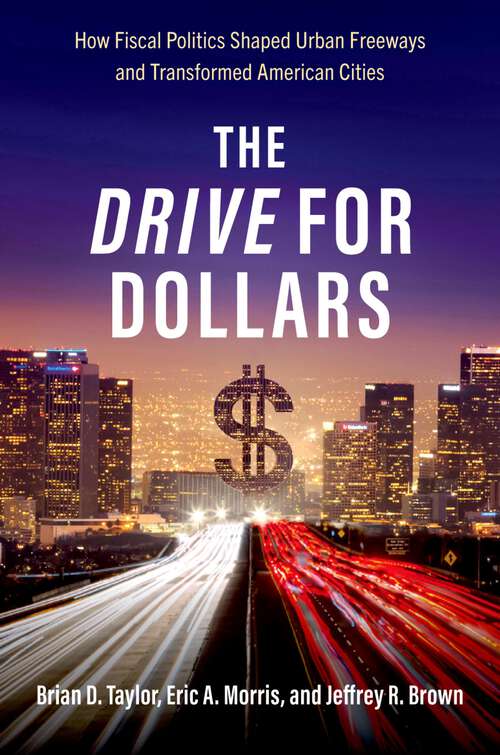Book cover of The Drive for Dollars: How Fiscal Politics Shaped Urban Freeways and Transformed American Cities