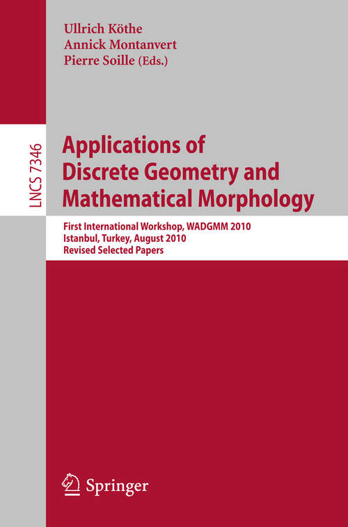 Book cover of Applications of Discrete Geometry and Mathematical Morphology: First International Workshop, WADGMM 2010, Istanbul, Turkey, August 22, 2010, Revised Selected Papers (2012) (Lecture Notes in Computer Science #7346)