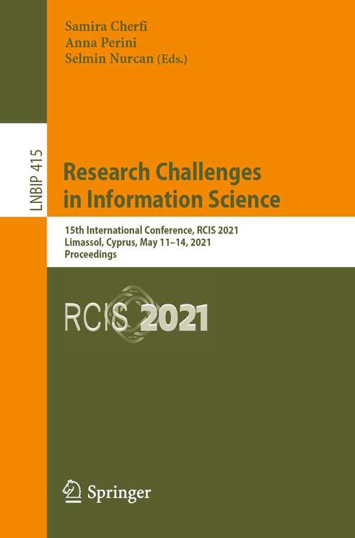 Book cover of Research Challenges in Information Science: 15th International Conference, RCIS 2021, Limassol, Cyprus, May 11–14, 2021, Proceedings (1st ed. 2021) (Lecture Notes in Business Information Processing #415)
