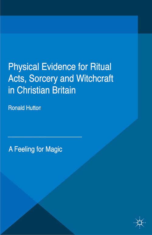 Book cover of Physical Evidence for Ritual Acts, Sorcery and Witchcraft in Christian Britain: A Feeling for Magic (1st ed. 2016) (Palgrave Historical Studies in Witchcraft and Magic)