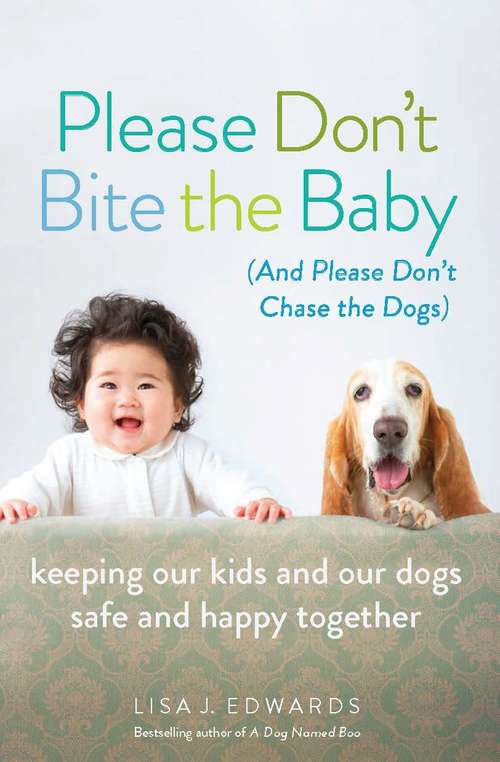 Book cover of Please Don't Bite the Baby (and Please Don't Chase the Dogs): Keeping Our Kids and Our Dogs Safe and Happy Together