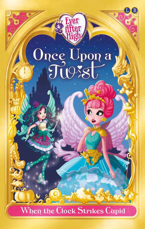 Book cover of When The Clock Strikes Cupid: Once Upon a Twist Book 1 (Ever After High #1)