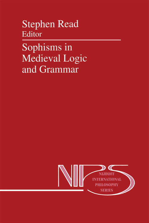 Book cover of Sophisms in Medieval Logic and Grammar: Acts of the Ninth European Symposium for Medieval Logic and Semantics, held at St Andrews, June 1990 (1993) (Nijhoff International Philosophy Series #48)