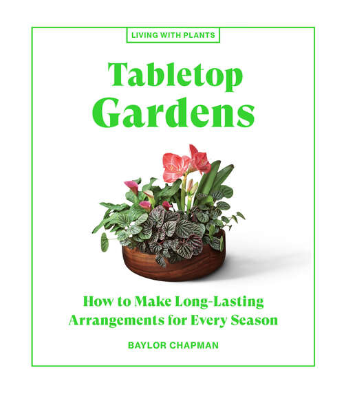 Book cover of Tabletop Gardens: How to Make Long-Lasting Arrangements for Every Season (Living with Plants)