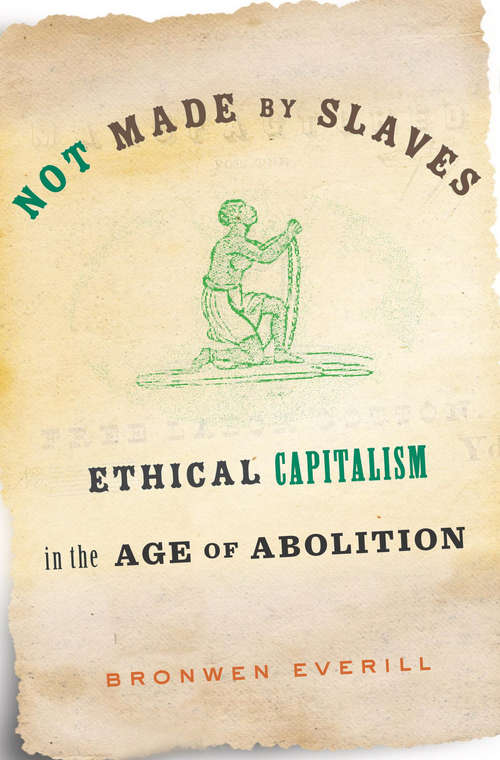 Book cover of Not Made by Slaves: Ethical Capitalism In The Age Of Abolition