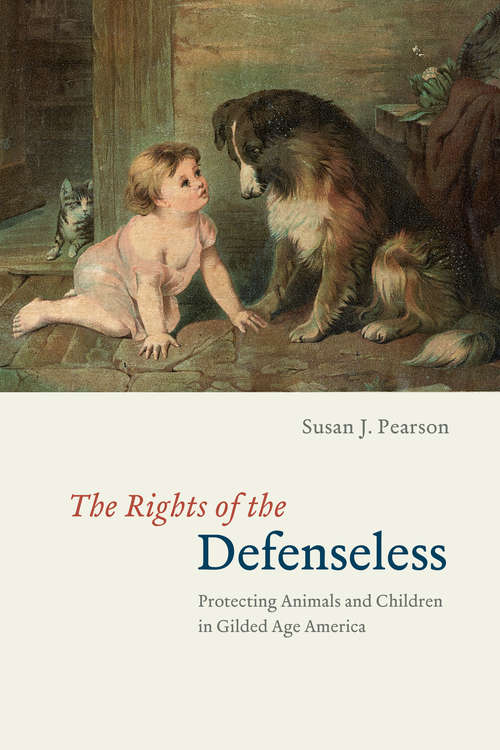 Book cover of The Rights of the Defenseless: Protecting Animals and Children in Gilded Age America