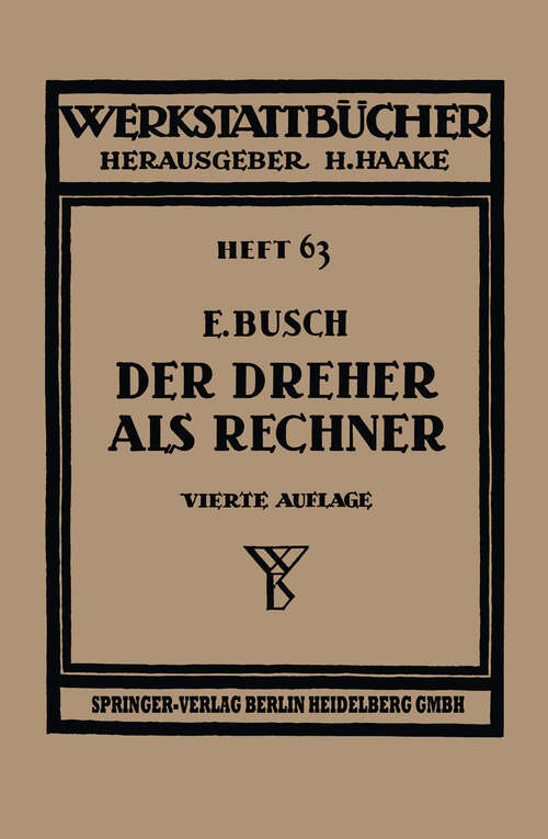 Book cover of Der Dreher als Rechner: Wechselräder-, Kegel- und Arbeitszeitberechnungen in einfacher und anschaulicher Darstellung zum Selbstunterricht und für die Praxis (4. Aufl. 1947) (Werkstattbücher #63)
