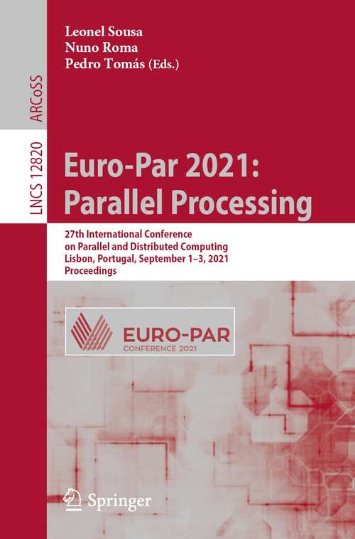 Book cover of Euro-Par 2021: 27th International Conference on Parallel and Distributed Computing, Lisbon, Portugal, September 1–3, 2021, Proceedings (1st ed. 2021) (Lecture Notes in Computer Science #12820)