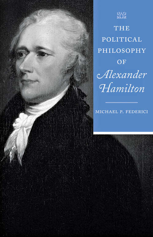 Book cover of The Political Philosophy of Alexander Hamilton (The Political Philosophy of the American Founders)