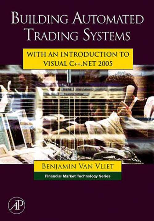 Book cover of Building Automated Trading Systems: With an Introduction to Visual C++.NET 2005 (Financial Market Technology)