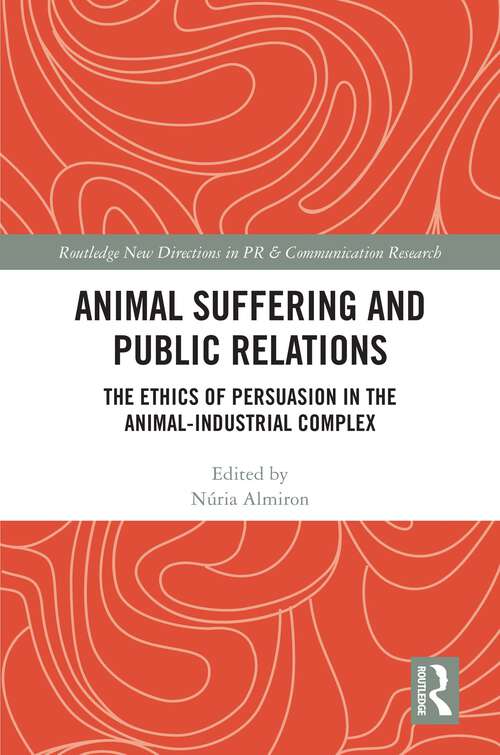 Book cover of Animal Suffering and Public Relations: The Ethics of Persuasion in the Animal-Industrial Complex (Routledge New Directions in PR & Communication Research)