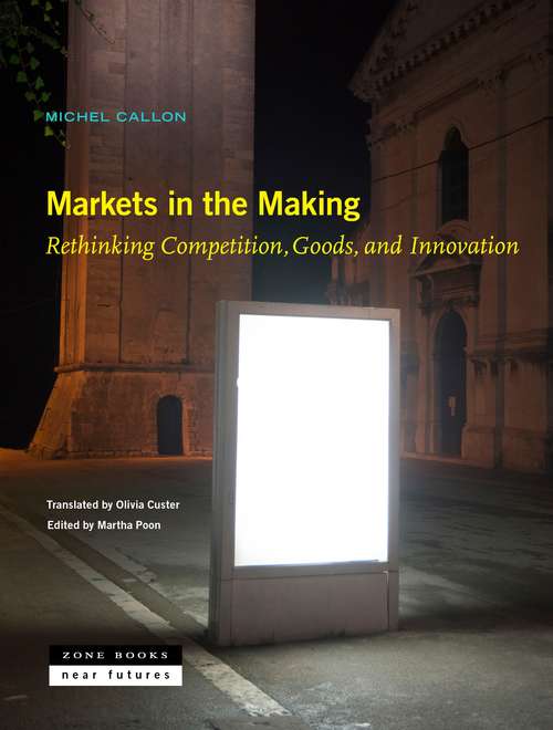 Book cover of Markets in the Making: Rethinking Competition, Goods, and Innovation (Near Future Series)