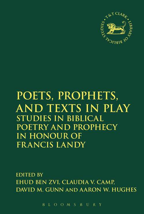 Book cover of Poets, Prophets, and Texts in Play: Studies in Biblical Poetry and Prophecy in Honour of Francis Landy (The Library of Hebrew Bible/Old Testament Studies #597)