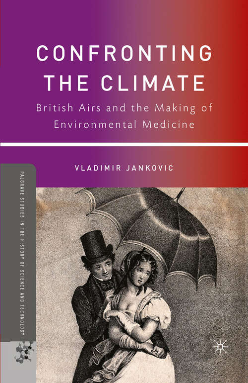 Book cover of Confronting the Climate: British Airs and the Making of Environmental Medicine (2010) (Palgrave Studies in the History of Science and Technology)
