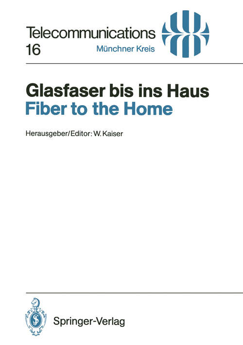 Book cover of Glasfaser bis ins Haus / Fiber to the Home: Vorträge des am 14./15. November 1990 in München abgehaltenen Kongresses / Proceedings of a Congress Held in Munich, November 14/15, 1990 (1991) (Telecommunications #16)