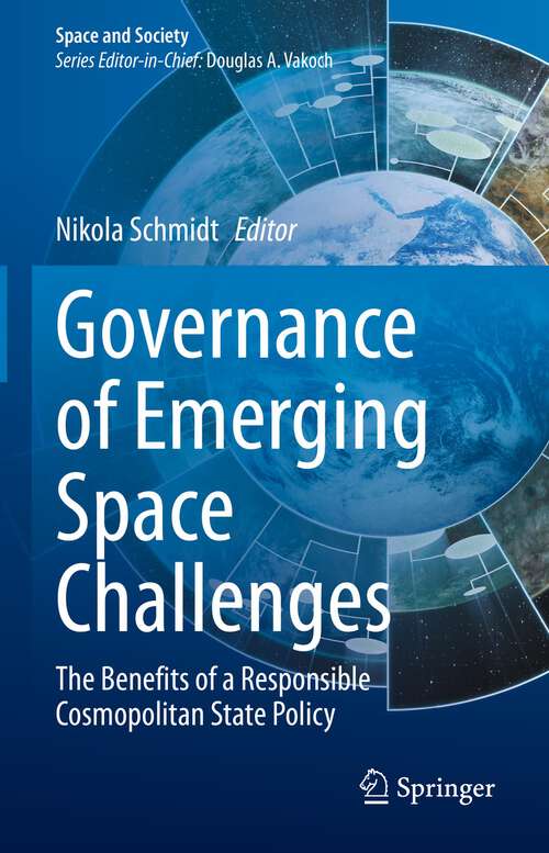 Book cover of Governance of Emerging Space Challenges: The Benefits of a Responsible Cosmopolitan State Policy (1st ed. 2022) (Space and Society)