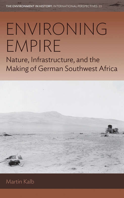 Book cover of Environing Empire: Nature, Infrastructure and the Making of German Southwest Africa (Environment in History: International Perspectives #23)