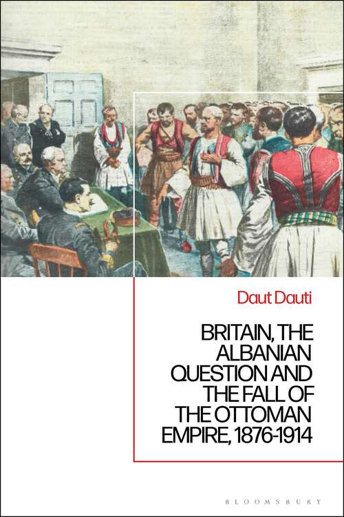 Book cover of Britain, the Albanian National Question and the Fall of the Ottoman Empire, 1876-1914