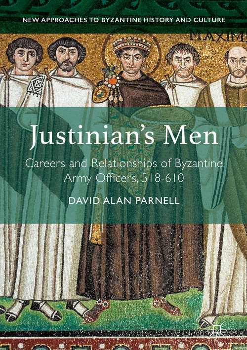 Book cover of Justinian's Men: Careers and Relationships of Byzantine Army Officers, 518-610 (1st ed. 2017) (New Approaches to Byzantine History and Culture)