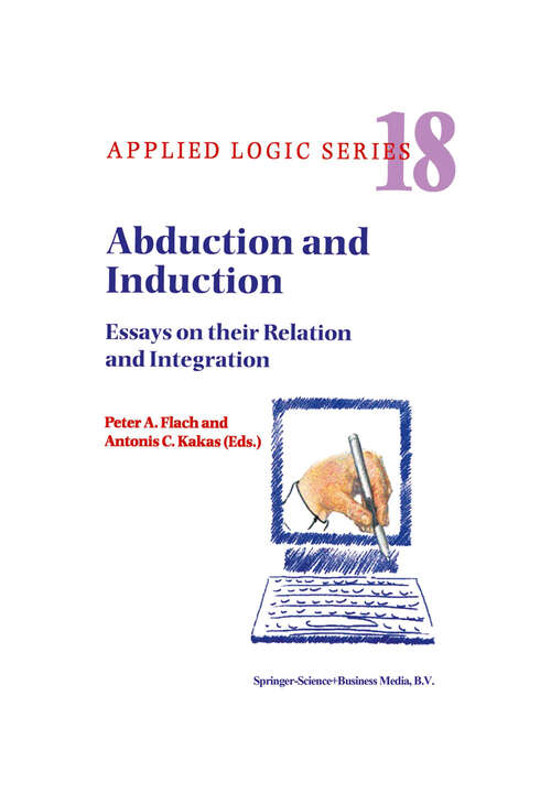 Book cover of Abduction and Induction: Essays on their Relation and Integration (2000) (Applied Logic Series #18)