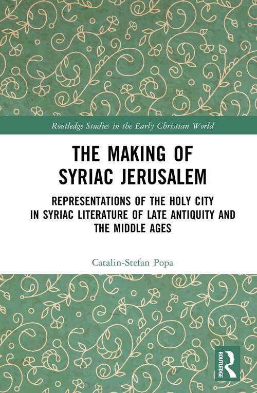 Book cover of The Making of Syriac Jerusalem: Representations of the Holy City in Syriac Literature of Late Antiquity and the Middle Ages (Routledge Studies in the Early Christian World)