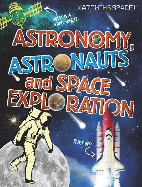 Book cover of Astronomy, Astronauts and Space Exploration: Astronomy Astronauts And Space Exploration (Watch This Space)