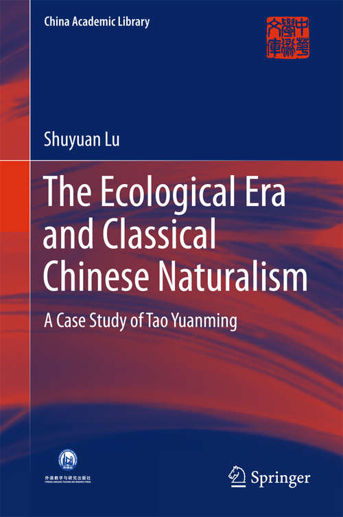 Book cover of The Ecological Era and Classical Chinese Naturalism: A Case Study of Tao Yuanming (China Academic Library)