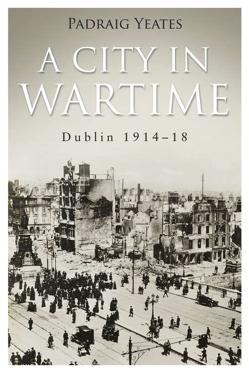 Book cover of A City in Wartime – Dublin 1914–1918: The Easter Rising 1916 (New Perspectives On Modern Jewish History Ser. #1)