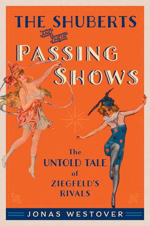 Book cover of The Shuberts and Their Passing Shows: The Untold Tale of Ziegfeld's Rivals (Broadway Legacies)