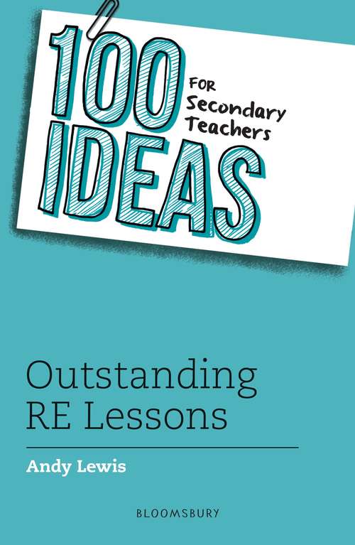 Book cover of 100 Ideas for Secondary Teachers: Outstanding RE Lessons (100 Ideas for Teachers)