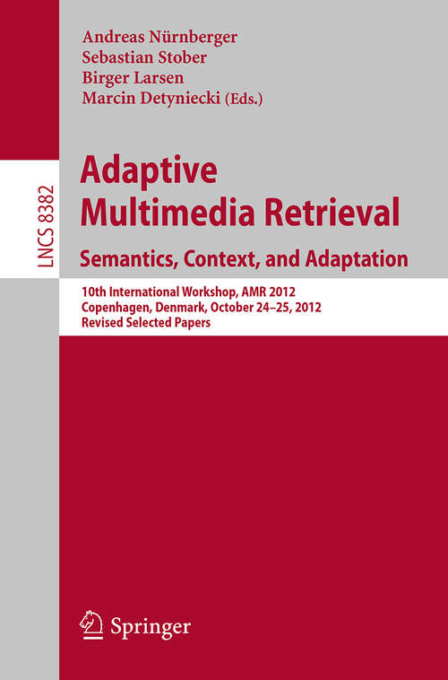 Book cover of Adaptive Multimedia Retrieval: 10th International Workshop, AMR 2012, Copenhagen, Denmark, October 24-25, 2012, Revised Selected Papers (2014) (Lecture Notes in Computer Science #8382)