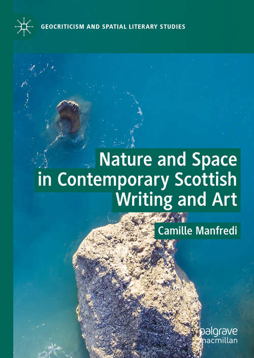 Book cover of Nature and Space in Contemporary Scottish Writing and Art (1st ed. 2019) (Geocriticism and Spatial Literary Studies)